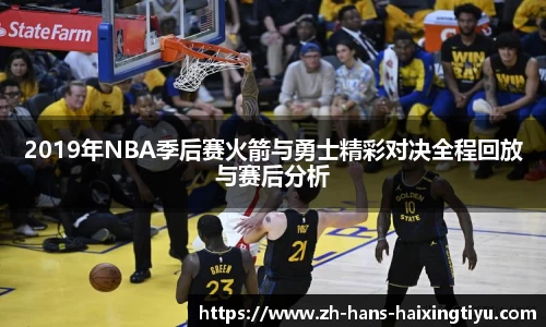 2019年NBA季后赛火箭与勇士精彩对决全程回放与赛后分析